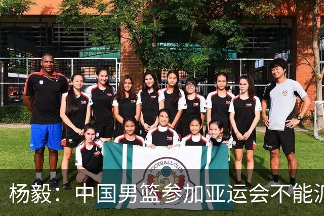 杨毅：中国男篮参加亚运会不能派二队或青年队打 必须要全力争冠